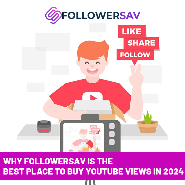 Why Followersav is the Best Place to Buy Youtube Views in 2024