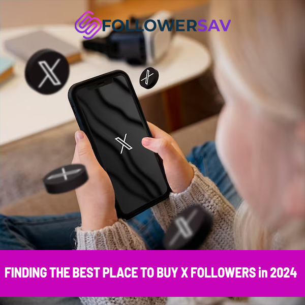 Finding the Best Place to Buy X Followers in 2024