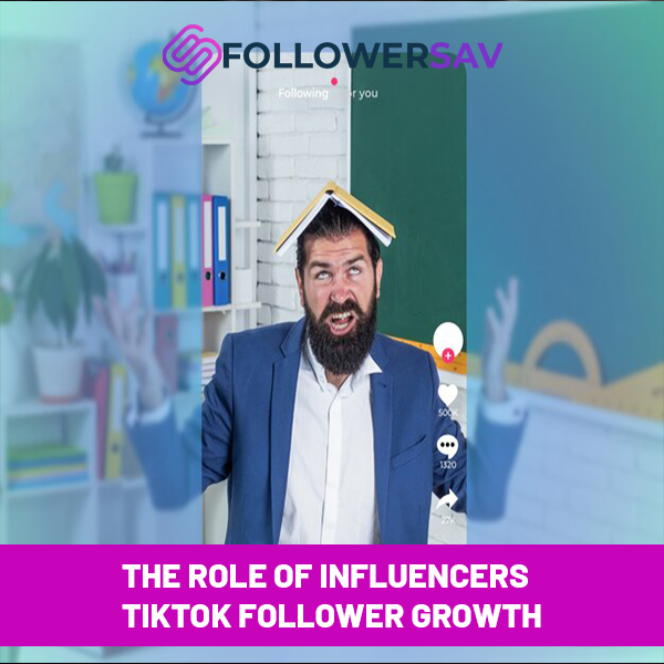 The Role of Influencers in TikTok Follower Growth