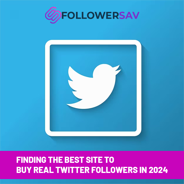 Finding the Best Site to Buy Real Twitter Followers in 2024