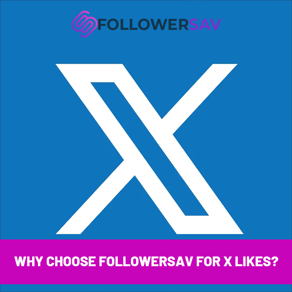 Why Choose Followersav for X Likes?